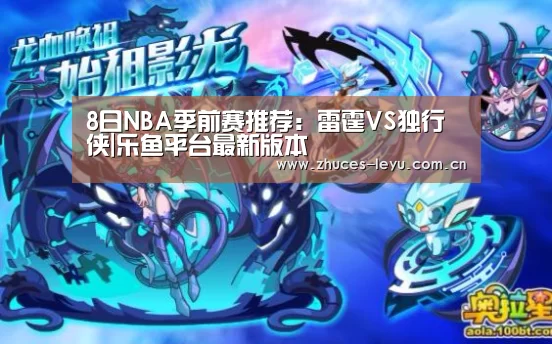 8日NBA季前赛推荐:雷霆VS独行侠|乐鱼平台最新版本(图2) 乐鱼官方网站地址