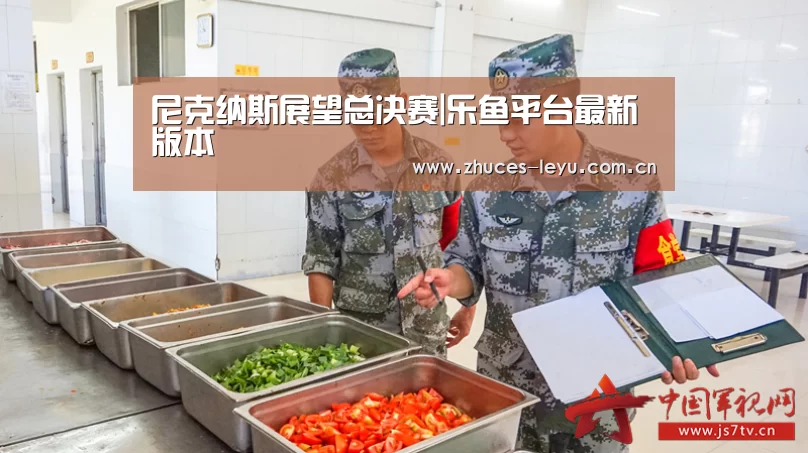 尼克纳斯展望总决赛|乐鱼平台最新版本(图4) 乐鱼官方网站地址